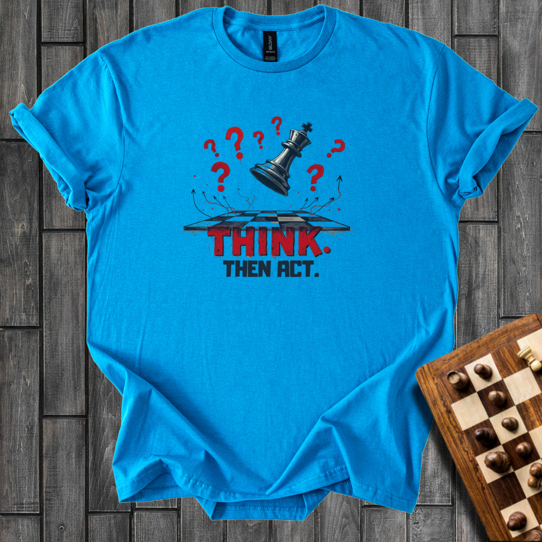 Think, Then Act T-Shirt