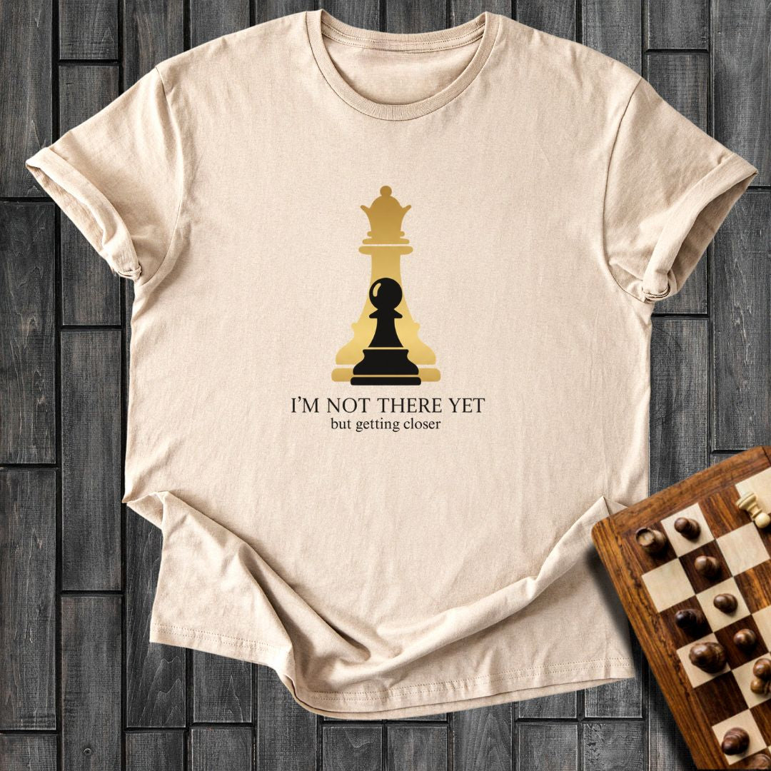 I'm Not There Yet T-Shirt